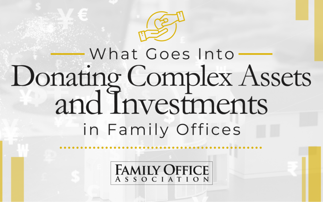 What Goes Into Donating Complex Assets and Investments in Family Offices